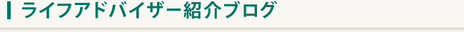 ライフアドバイザー紹介ブログ