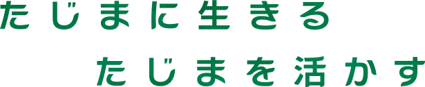 たじまに生きる　たじまを活かす
