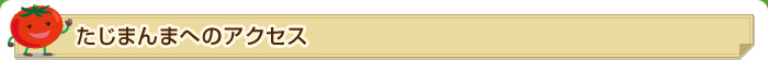 たじまんまへのアクセス